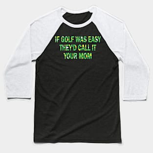 if golf was easy they'd call it your mom Baseball T-Shirt